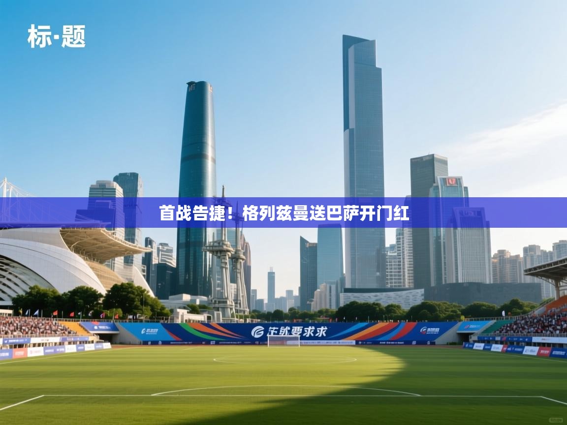 首战告捷！格列兹曼送巴萨开门红  第2张